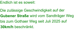 Endlich ist es soweit: Die zulässige Geschwindigkeit auf der Gubener Straße wird vom Sandträger Weg bis zum Gothaer Weg seit Juli 2025 auf 30km/h beschränkt.