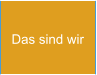 Das sind wir